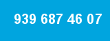 939 687 46 07
